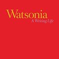 Cover Art for B087WL5G1G, Watsonia: A Writing Life by Don Watson