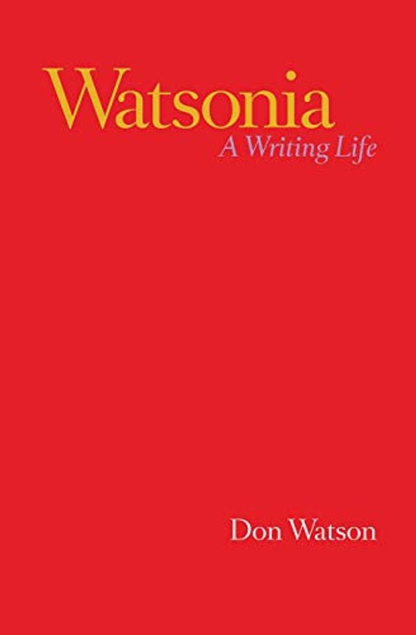 Cover Art for B087WL5G1G, Watsonia: A Writing Life by Don Watson