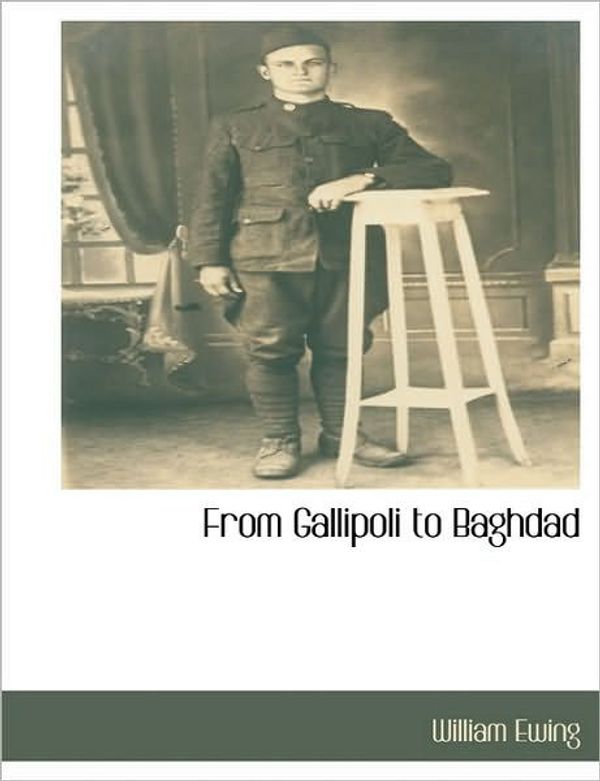 Cover Art for 9781117273938, From Gallipoli to Baghdad by William Ewing