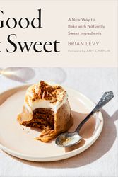 Cover Art for 9780593330463, Good & Sweet: A New Way to Bake with Naturally Sweet Ingredients by Brian Levy