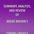 Cover Art for 9781635967005, Summary, Analysis, and Review of Brene Brown's Daring GreatlyHow the Courage to Be Vulnerable Transforms the... by Start Publishing Notes