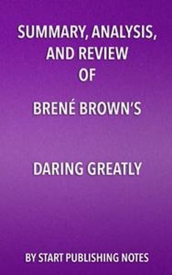 Cover Art for 9781635967005, Summary, Analysis, and Review of Brene Brown's Daring GreatlyHow the Courage to Be Vulnerable Transforms the... by Start Publishing Notes