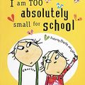 Cover Art for 9781843623663, I Am Too Absolutely Small for School by Lauren Child