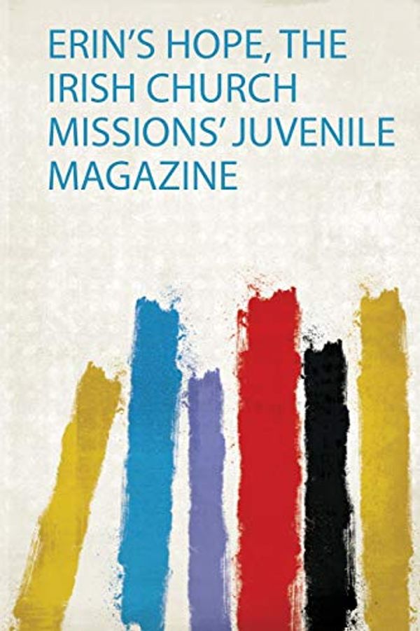 Cover Art for 9780371765128, Erin's Hope, the Irish Church Missions' Juvenile Magazine by Society for Irish Church Missions