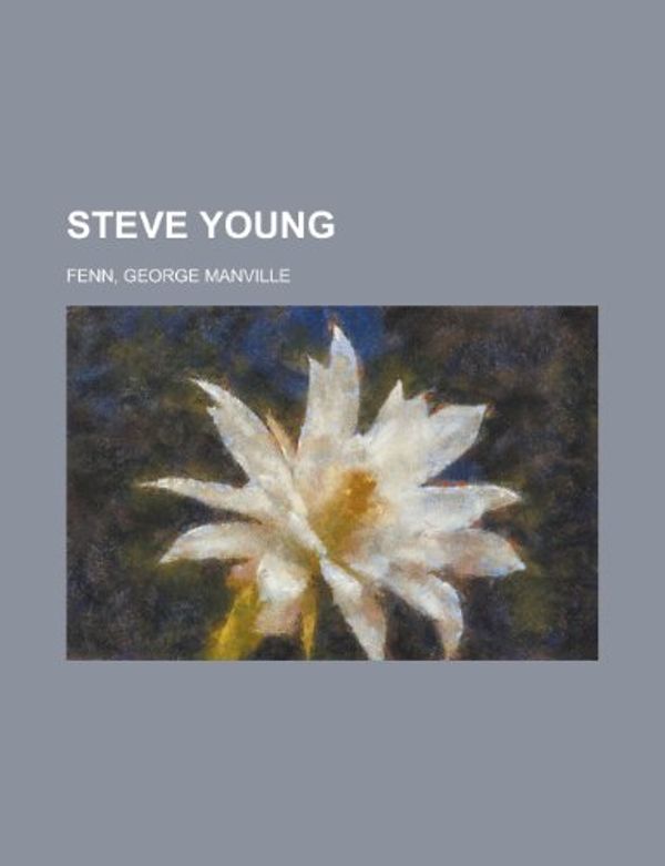 Cover Art for 9781153761376, Steve Young by George Manvill Fenn