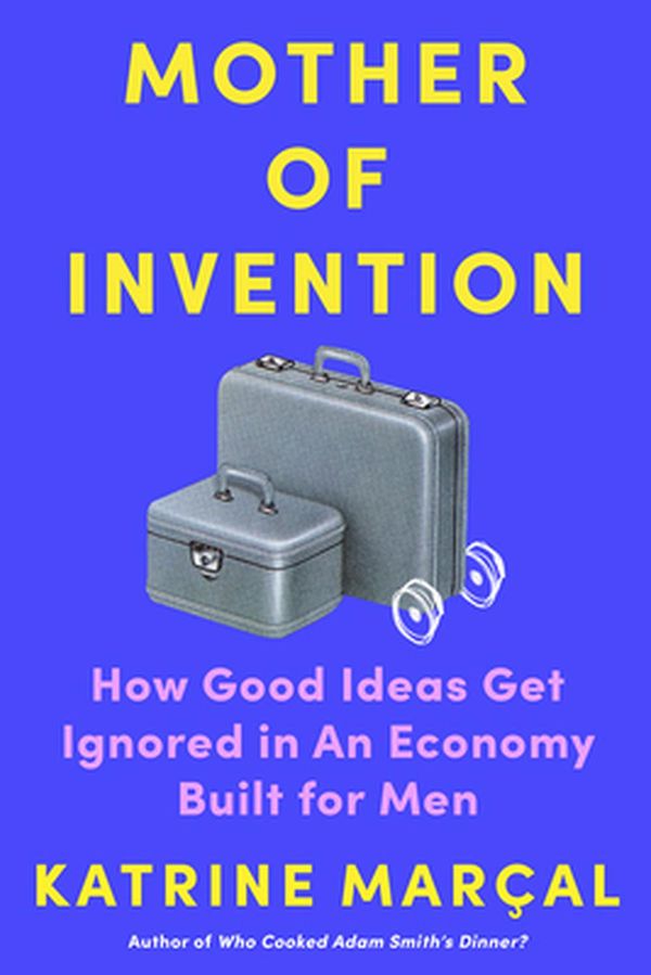 Cover Art for 9781419758041, Mother of Invention: How Good Ideas Get Ignored in an Economy Built for Men by Marçal, Katrine