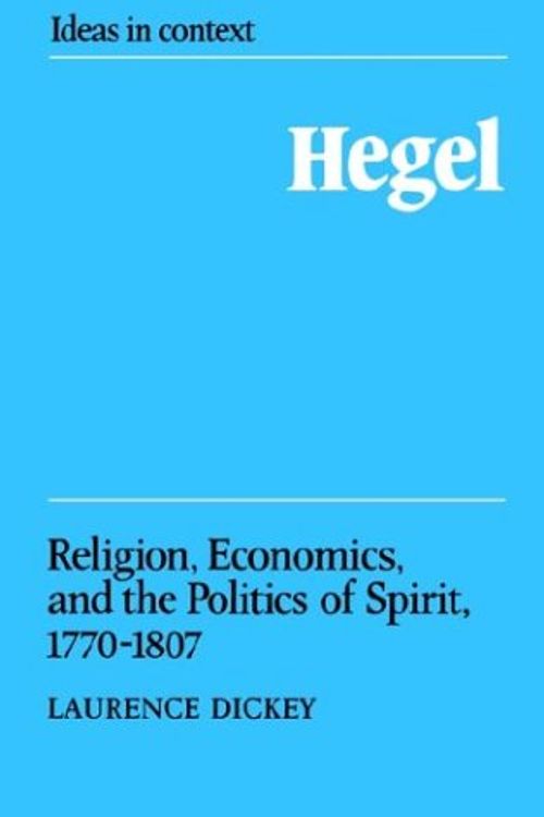 Cover Art for 9780521389129, Hegel: Religion, Economics, and the Politics of Spirit, 1770 1807 by Laurence Dickey