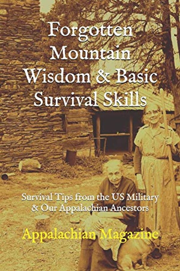 Cover Art for 9798628806555, Forgotten Mountain Wisdom  & Basic Survival Skills: Survival Tips from the US Military & Our Appalachian Ancestors by Appalachian Magazine