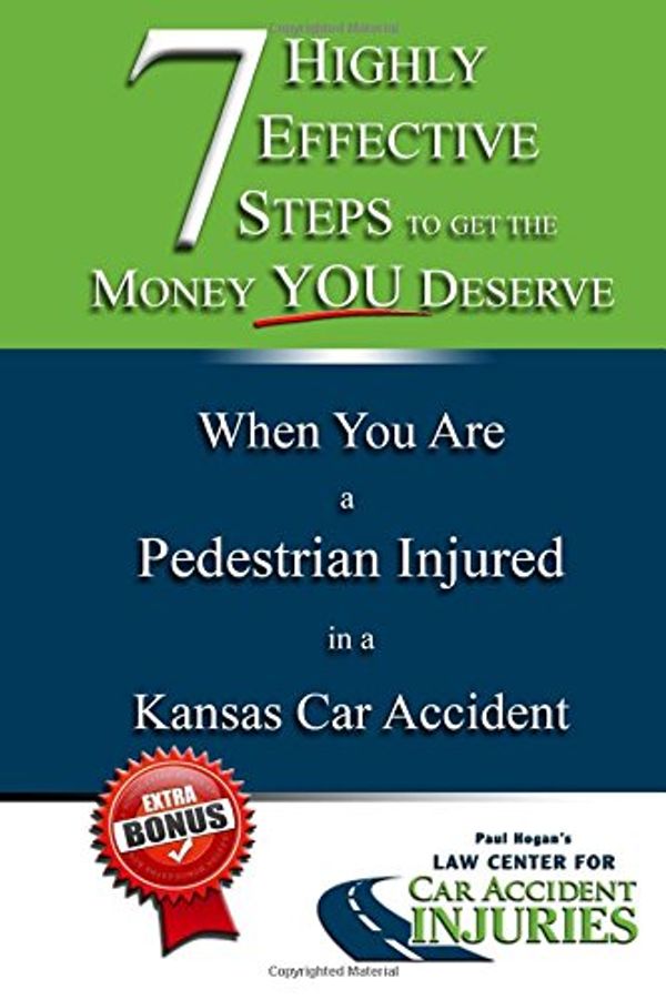 Cover Art for 9780692382936, 7 Highly Effective Steps To Get The Money You Deserve: When You Are a Pedestrian Injured in a Kansas Car Accident: Volume 6 (7 Highly Effective Steps ... You've Been Injured in a Kansas Car Accident) by Paul Hogan, Katie Englund