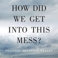 Cover Art for 9781784783624, How Did We Get into This Mess?Politics, Equality, Nature by George Monbiot