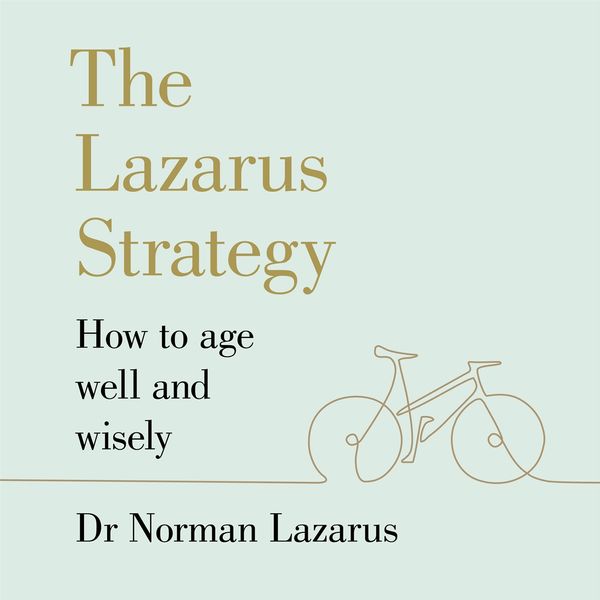 Cover Art for 9781529380897, The Lazarus Strategy: How to Age Well and Wisely by Dr. Norman Lazarus