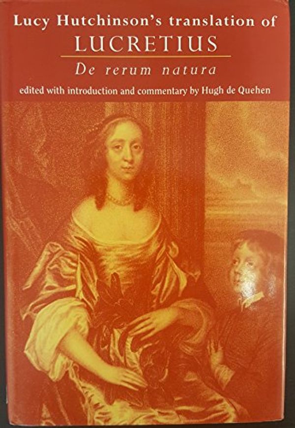 Cover Art for 9780472107780, Lucy Hutchinson's Translation of Lucretius, De Rerum Natura by Lucretius Carus, Titus, Lucy Hutchinson, De Quehen, Hugh