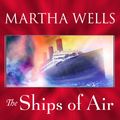 Cover Art for B00O064N7G, The Ships of Air: Fall of Ile-Rien Series # 2 by Martha Wells