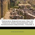Cover Art for 9781173830113, Thesaurus Bibliothecalis: Das Ist: Versuch Einer Allgemeinen Und Auserlesenen Bibliothec, Volume 2 by Georg Jacob Schwindel
