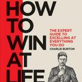Cover Art for 9780228100874, GQ How to Win at Life: The Expert Guide to Excelling at Everything You Do by Charlie Burton