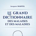Cover Art for 9782358052290, Le Grand Dictionnaire Des Malaises Et Des Maladies (French Edition) by Jacques Martel