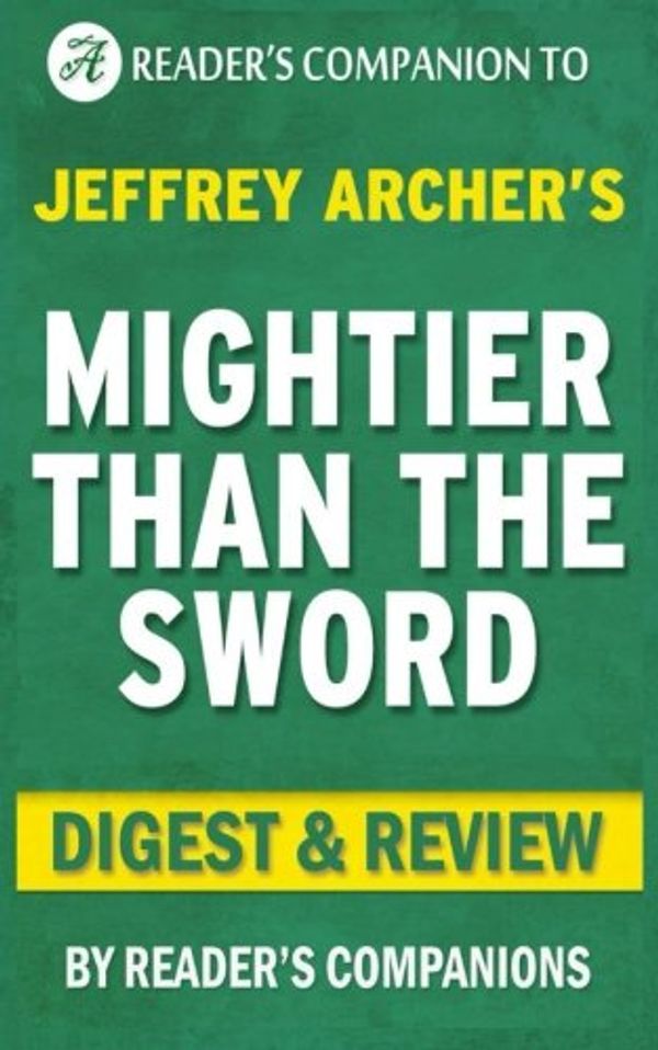 Cover Art for 9781522784708, Mightier Than the Sword: A Novel By Jeffrey Archer | Digest & Review: The Clifton Chronicles by Reader's Companions