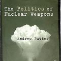 Cover Art for 9781446294307, The Politics of Nuclear Weapons by Andrew Futter