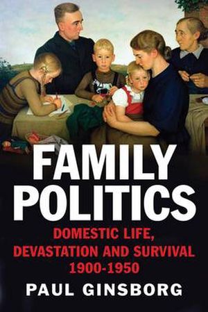 Cover Art for 9780300112115, Family Politics: Domestic Life, Devastation and Survival, 1900-1950 by Paul Ginsborg