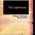 Cover Art for 9781426493812, The Lighthouse by Robert Michael Ballantyne