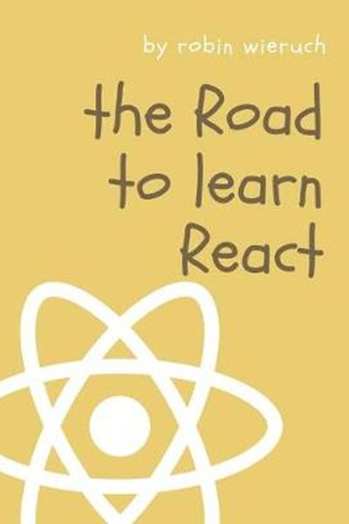 Cover Art for 9781720043997, The Road to learn React: Your journey to master plain yet pragmatic React.js by Robin Wieruch