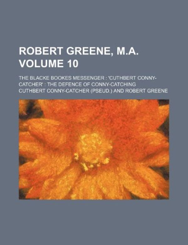 Cover Art for 9780217648868, Robert Greene, M.A. (Volume 10); The Blacke Bookes Messenger by Professor Robert Greene, Cuthbert Conny-Catcher