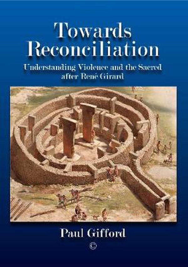 Cover Art for 9780227177082, Towards Reconciliation HB: Understanding Violence and the Sacred After Rene Girard by Paul Gifford