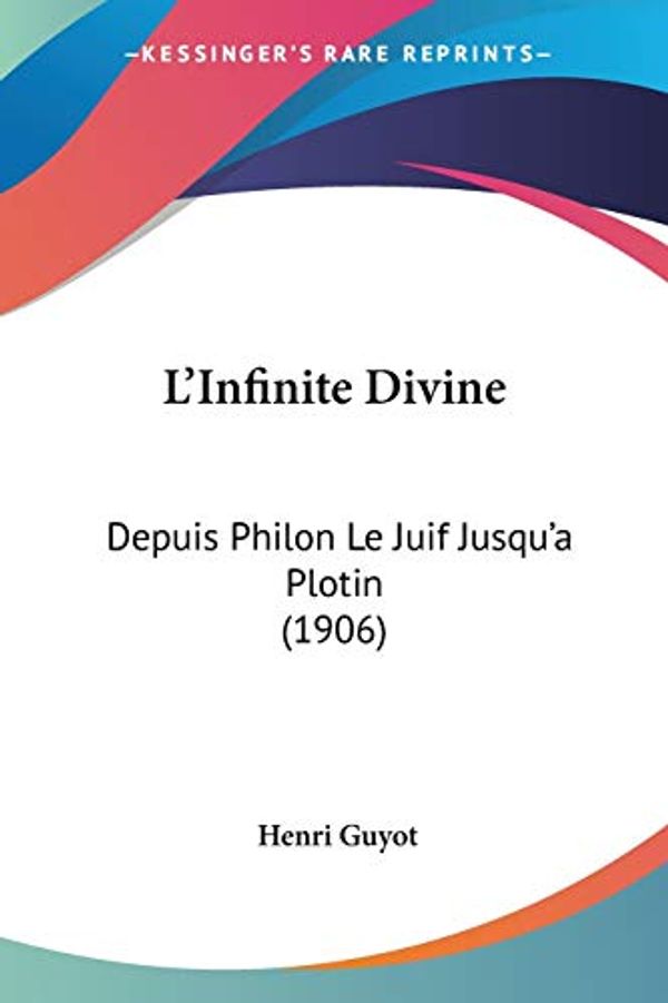 Cover Art for 9781104186210, L'Infinite Divine: Depuis Philon Le Juif Jusqu'a Plotin (1906) (French Edition) by Henri Guyot
