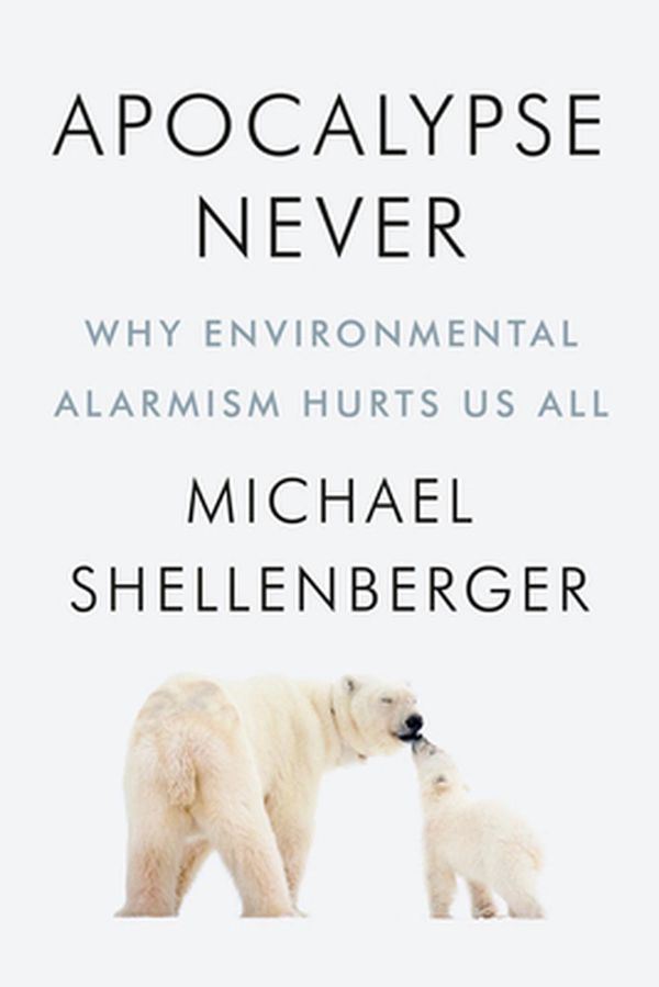 Cover Art for 9780063074767, Apocalypse Never: Why Environmental Alarmism Hurts Us All by Michael Shellenberger