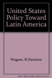 Cover Art for 9780804707305, United States Policy Toward Latin America: A Study in Domestic and International Politics by Robert Harrison Wagner, Professor R Harrison Wagner