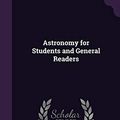Cover Art for 9781357827304, Astronomy for Students and General Readers by Edward Singleton Holden, Simon Newcomb