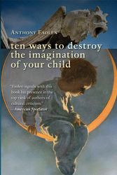 Cover Art for 9781610170796, Ten Ways to Destroy the Imagination of Your Child by Anthony Esolen