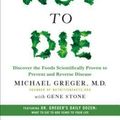 Cover Art for 9781250066114, How Not to Die: Discover the Foods Scientifically Proven to Prevent Disease and Add Years to Your Life by Michael Greger