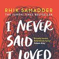Cover Art for B07NQSQM5X, I Never Said I Loved You: THE SUNDAY TIMES BESTSELLER by Rhik Samadder