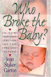 Cover Art for 9780764220500, Who Broke the Baby? What the Abortion Slogans Really Mean by Jean Staker Garton