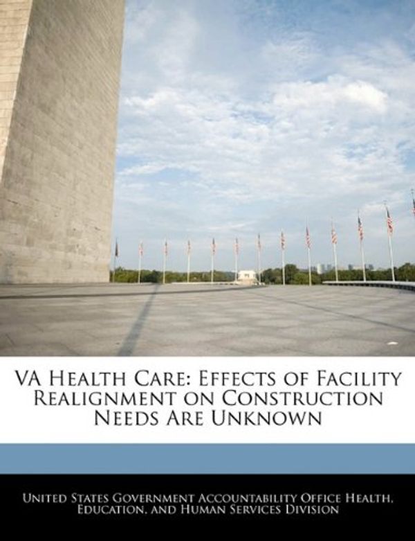 Cover Art for 9781240728879, VA Health Care: Effects of Facility Realignment on Construction Needs Are Unknown by Unknown