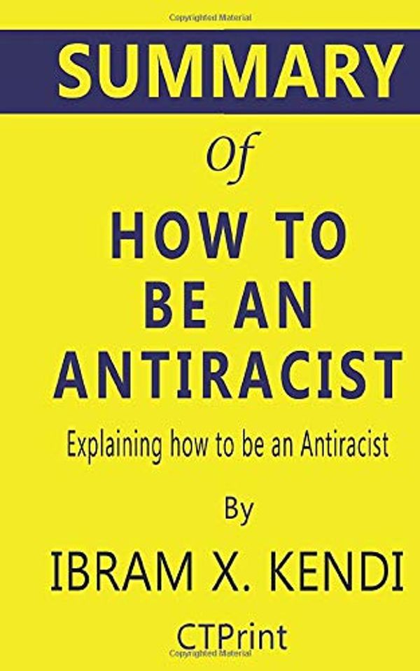 Cover Art for 9781691525195, Summary of How to Be an Antiracist | Explaining how to be an Antiracist by Ibram X. Kendi by CTPrint