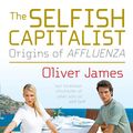 Cover Art for 9780091924164, The Selfish Capitalist: Origins of Affluenza by Oliver James