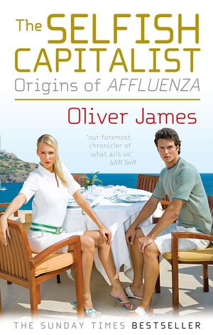 Cover Art for 9780091924164, The Selfish Capitalist: Origins of Affluenza by Oliver James