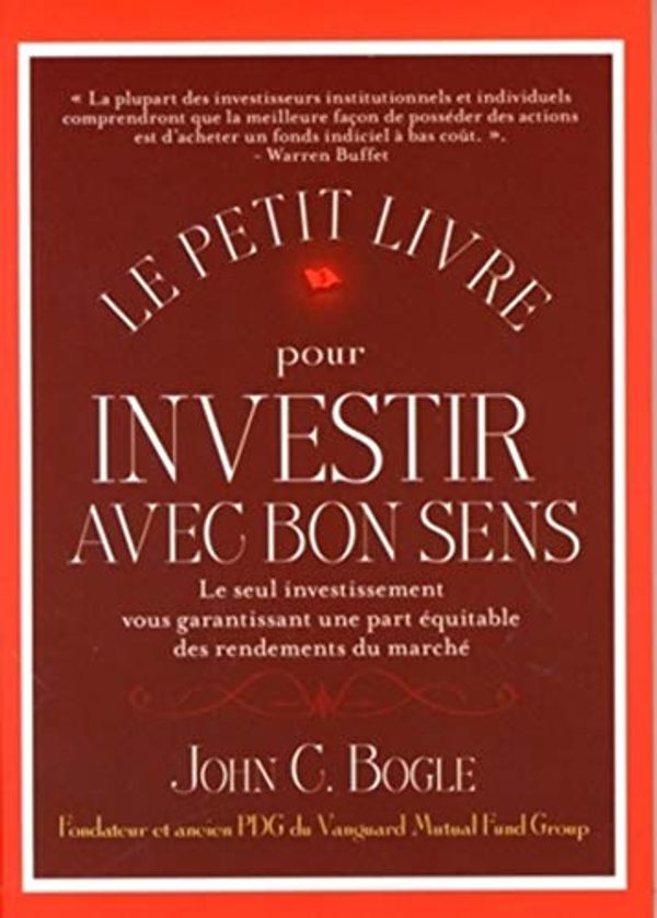 Cover Art for 9782909356716, Le petit livre pour investir avec bon sens : Le seul investissement vous garantissant une part équitable des rendements du marché by John C. Bogle