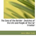 Cover Art for 9781116857726, The Sons of the Border: Sketches of the Life and People of the Far Frontier by James William Steele