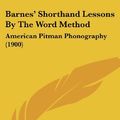 Cover Art for 9781436785747, Barnes' Shorthand Lessons by the Word Method by Mrs. Arthur J. Barnes