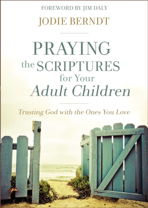 Cover Art for 9780310348047, Praying The Scriptures For Your Adult ChildrenTrusting God With The Ones You Love by Jodie Berndt