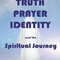 Cover Art for B07N344H37, Truth, Prayer, Identity and the Spiritual Journey by James P. Danaher