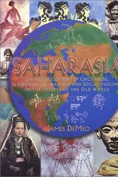 Cover Art for 9780962185557, SAHARASIA: The 4000 BCE Origins of Child Abuse, Sex-Repression, Warfare and Social Violence, In the Deserts of the Old World by James DeMeo