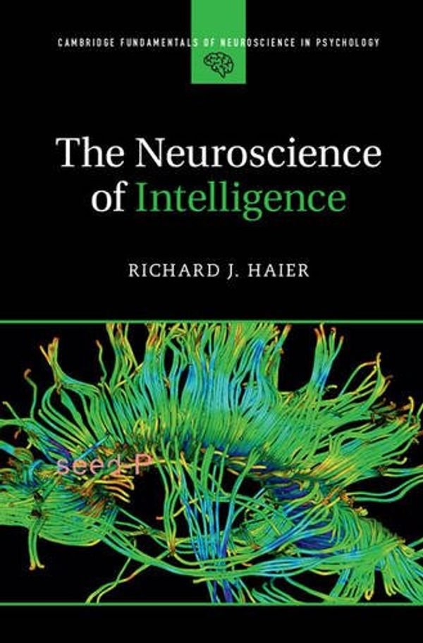 Cover Art for 9781107089778, The Neuroscience of Intelligence (Cambridge Fundamentals of Neuroscience in Psychology) by Richard J. Haier