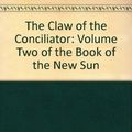 Cover Art for B002I8C1KO, The Claw of the Conciliator: Volume Two of the Book of the New Sun by Gene. Wolfe