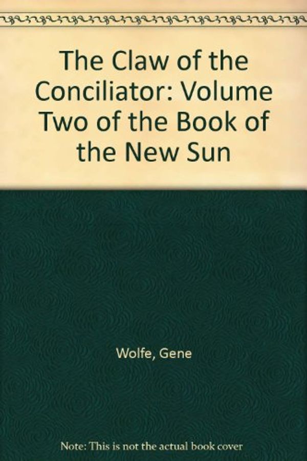 Cover Art for B002I8C1KO, The Claw of the Conciliator: Volume Two of the Book of the New Sun by Gene. Wolfe