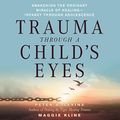 Cover Art for B07GVQMVLG, Trauma Through a Child's Eyes: Awakening the Ordinary Miracle of Healing by Peter Levine