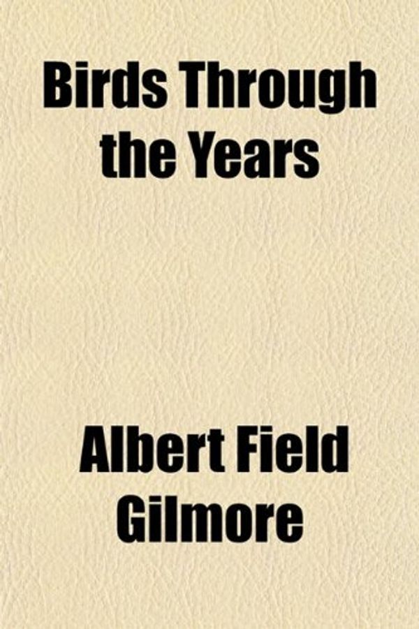 Cover Art for 9781152201545, Birds Through the Years by Albert Field Gilmore